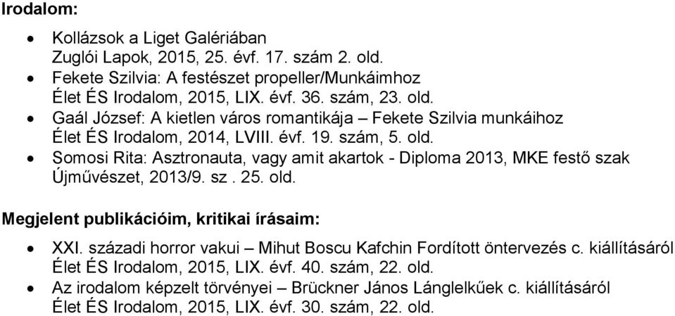 sz. 25. old. Megjelent publikációim, kritikai írásaim: XXI. századi horror vakui Mihut Boscu Kafchin Fordított öntervezés c. kiállításáról Élet ÉS Irodalom, 2015, LIX. évf. 40.