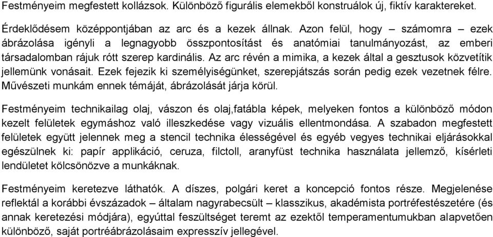 Az arc révén a mimika, a kezek által a gesztusok közvetítik jellemünk vonásait. Ezek fejezik ki személyiségünket, szerepjátszás során pedig ezek vezetnek félre.