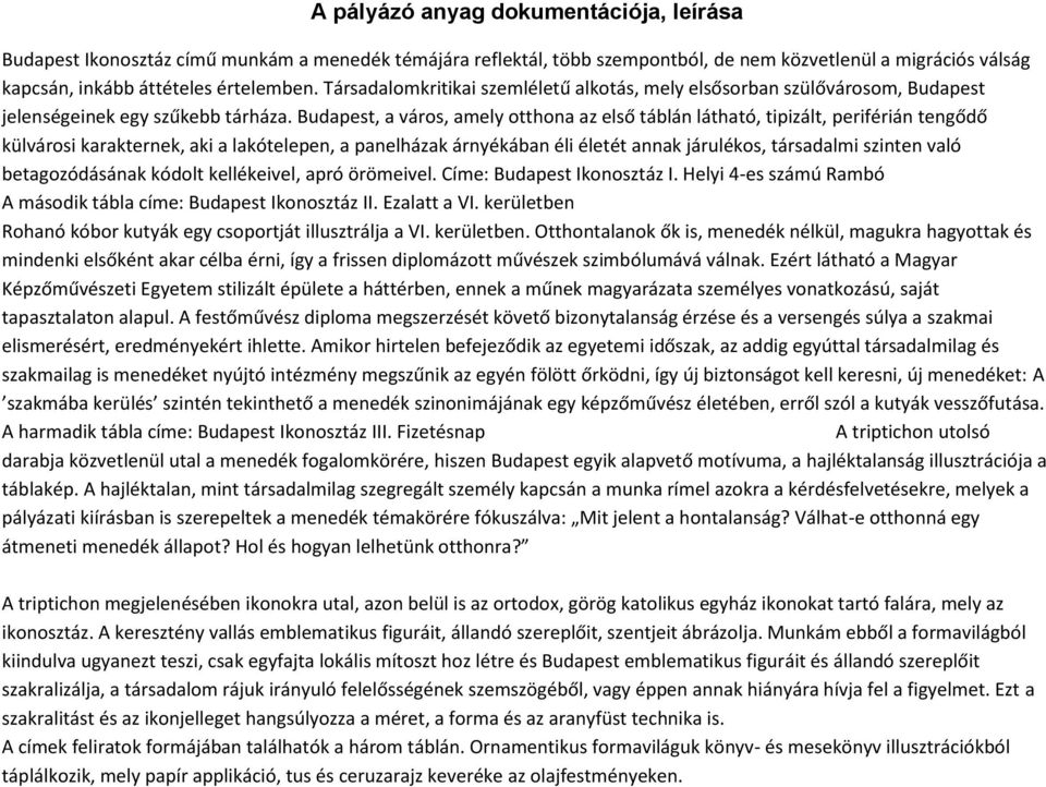 Budapest, a város, amely otthona az első táblán látható, tipizált, periférián tengődő külvárosi karakternek, aki a lakótelepen, a panelházak árnyékában éli életét annak járulékos, társadalmi szinten