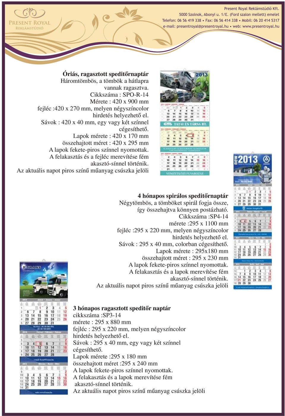 A felakasztás és a fejléc merevítése fém akasztó-sínnel történik.