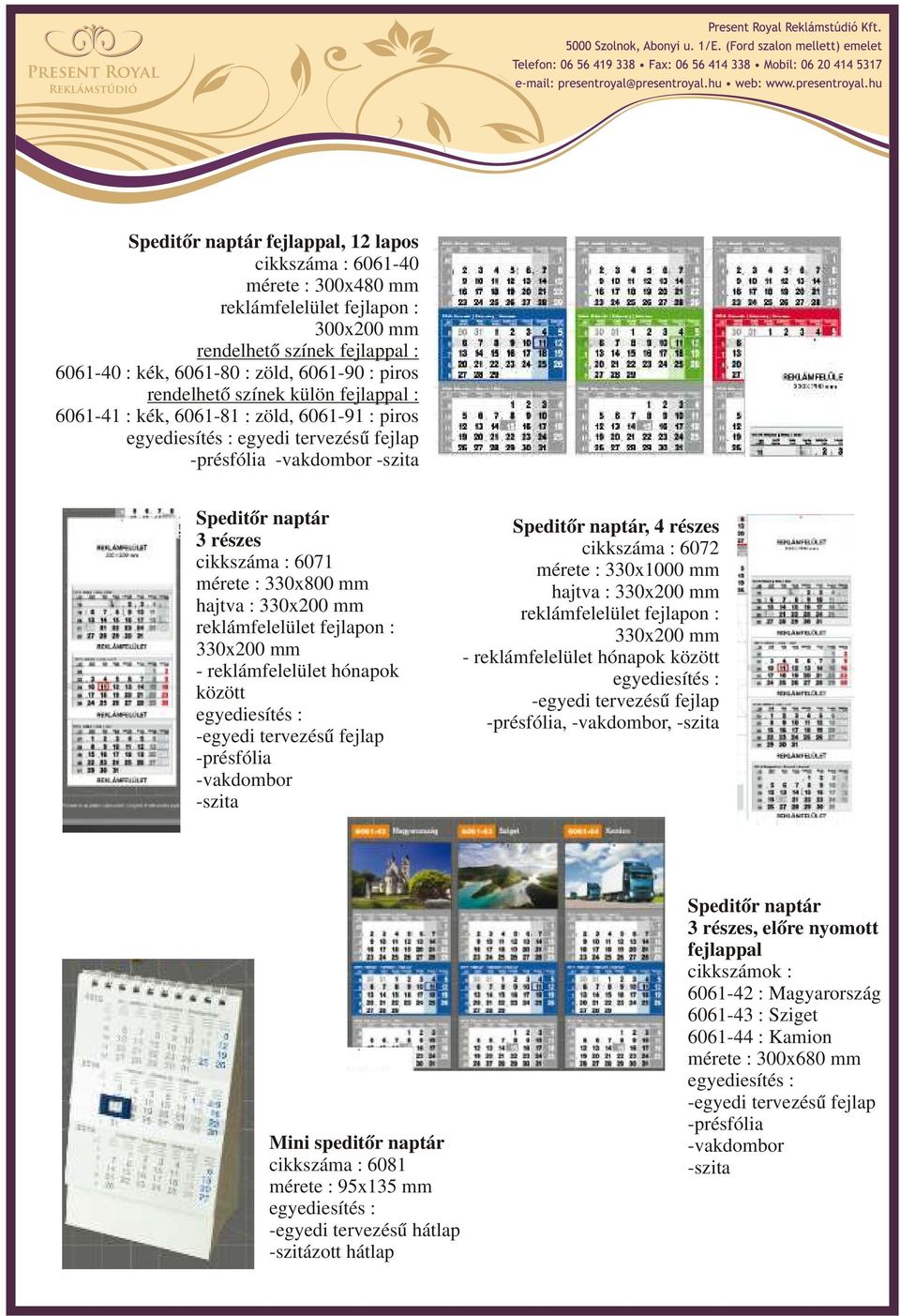 : 330x800 mm hajtva : 330x200 mm reklámfelelület fejlapon : 330x200 mm - reklámfelelület hónapok között egyediesítés : -egyedi tervezésű fejlap -présfólia -vakdombor -szita Speditőr naptár, 4 részes