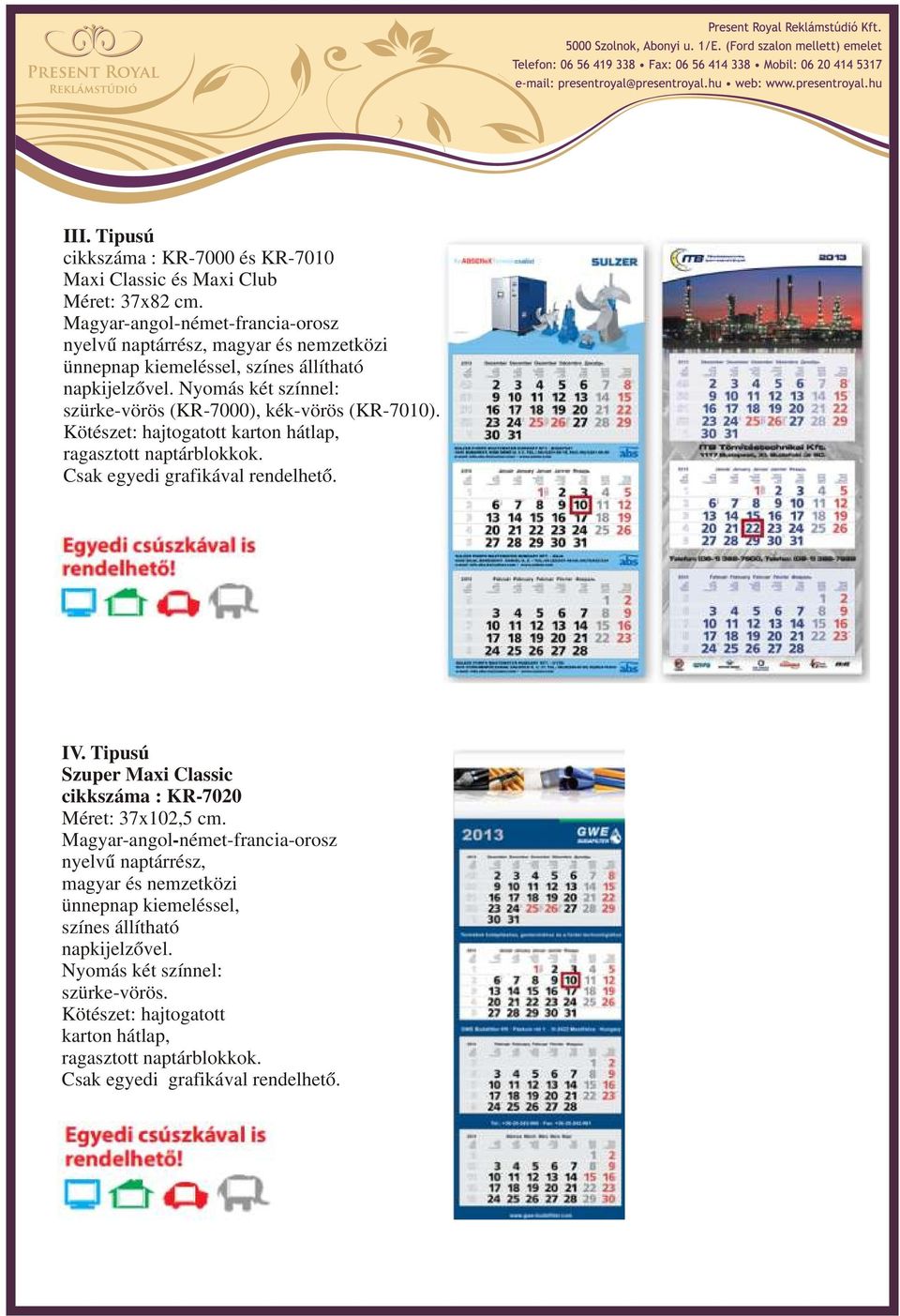 Nyomás két színnel: szürke-vörös (KR-7000), kék-vörös (KR-7010). Kötészet: hajtogatott karton hátlap, ragasztott naptárblokkok. Csak egyedi grafikával rendelhető. IV.