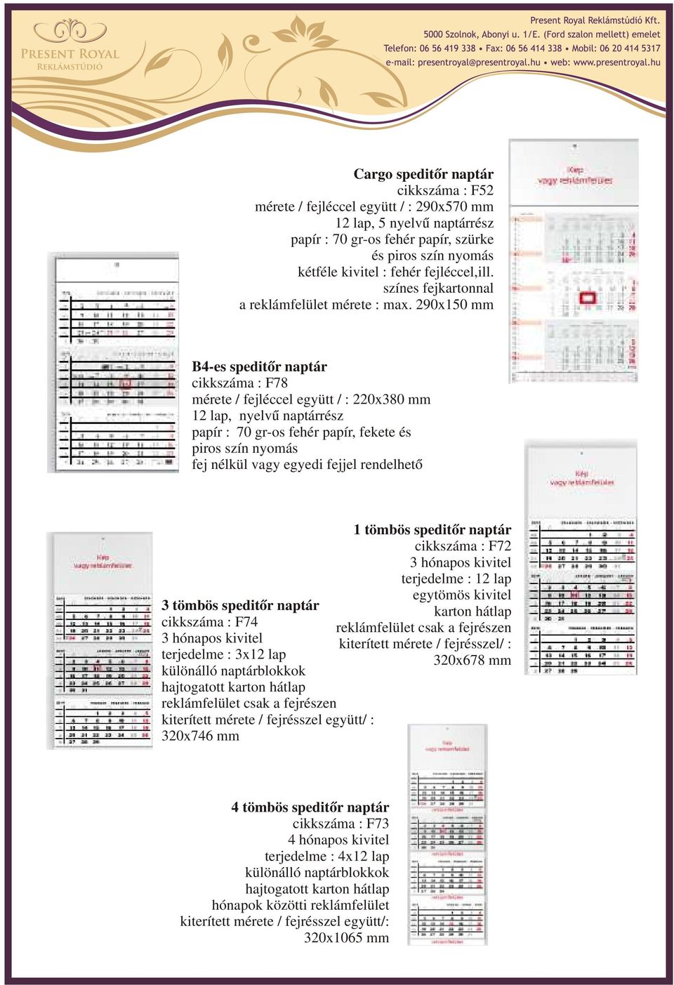 290x150 mm B4-es speditőr naptár cikkszáma : F78 mérete / fejléccel együtt / : 220x380 mm 12 lap, nyelvű naptárrész papír : 70 gr-os fehér papír, fekete és piros szín nyomás fej nélkül vagy egyedi