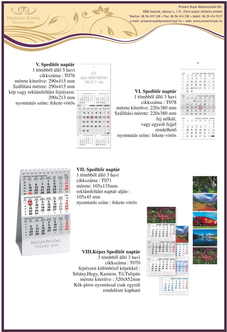 Speditőr naptár 1 tömbből álló 3 havi cikkszáma : T078 mérete kiterítve: 220x380 mm Szállítási mérete: 220x380 mm fej nélkül, vagy egyedi fejjel rendelhető nyomtatás színe: