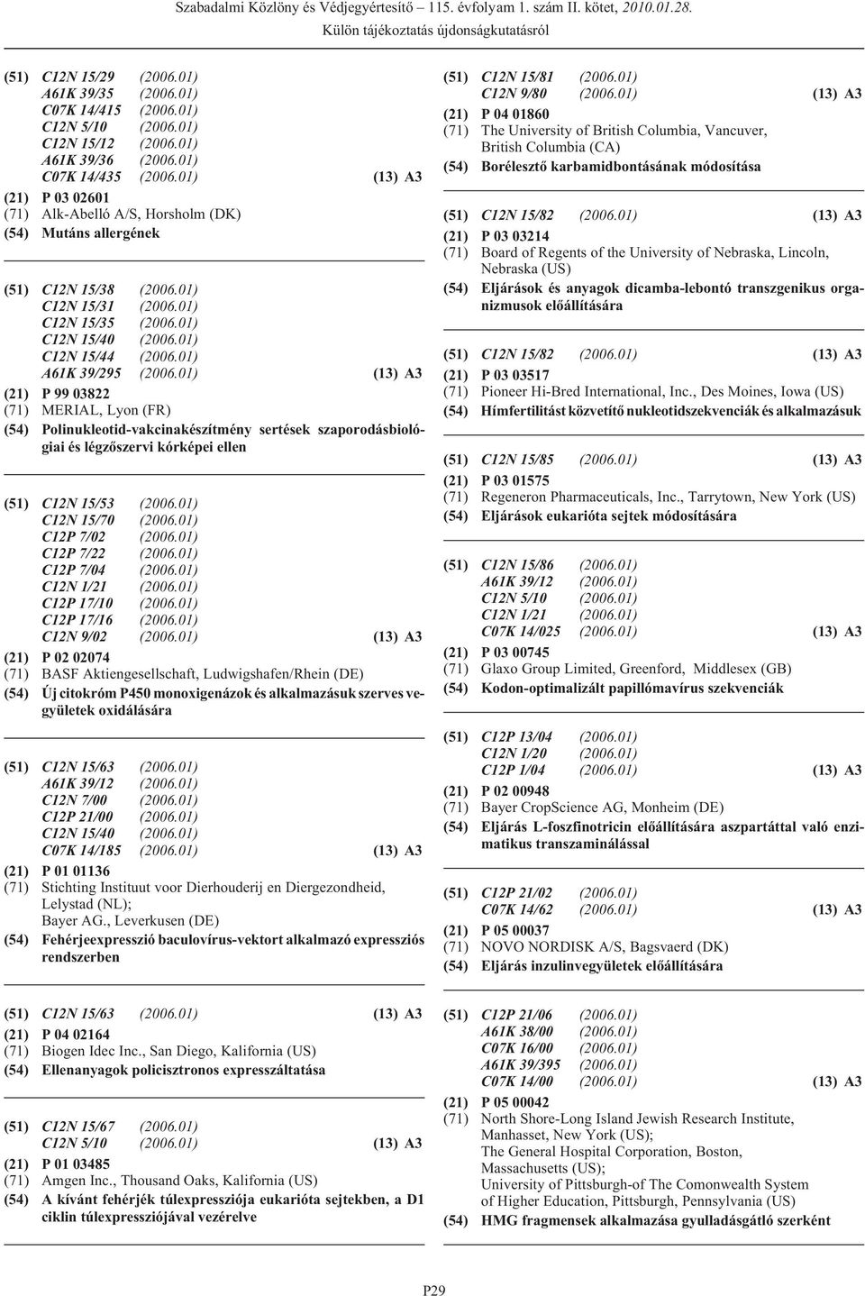 01) A61K 39/295 (2006.01) (13) A3 (21) P 99 03822 (71) MERIAL, Lyon (FR) (54) Polinukleotid-vakcinakészítmény sertések szaporodásbiológiai és légzõszervi kórképei ellen (51) C12N 15/53 (2006.