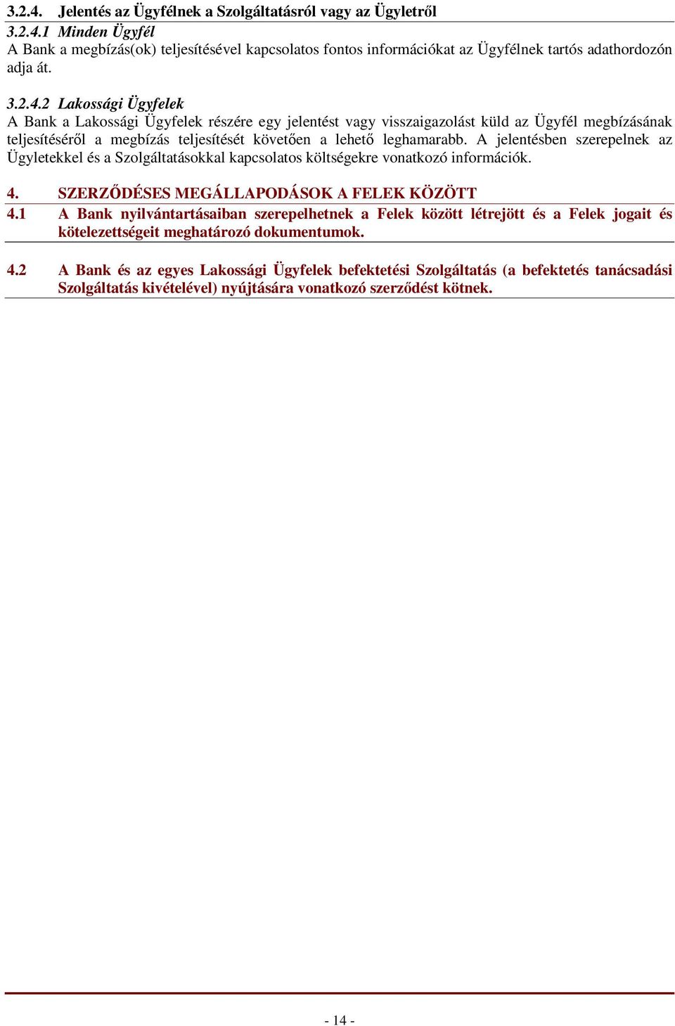 A jelentésben szerepelnek az Ügyletekkel és a Szolgáltatásokkal kapcsolatos költségekre vonatkozó információk. 4. SZERZİDÉSES MEGÁLLAPODÁSOK A FELEK KÖZÖTT 4.