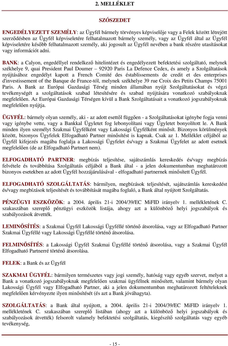 BANK: a Calyon, engedéllyel rendelkezı hitelintézet és engedélyezett befektetési szolgáltató, melynek székhelye 9, quai President Paul Doumer 92920 Paris La Defence Cedex, és amely a Szolgáltatások