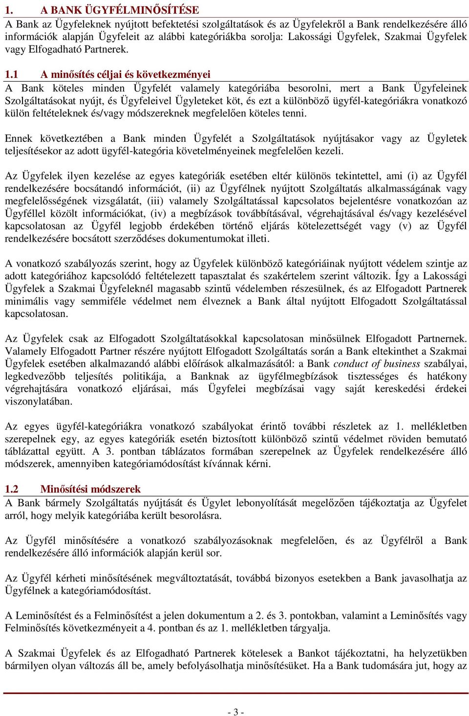 1 A minısítés céljai és következményei A Bank köteles minden Ügyfelét valamely kategóriába besorolni, mert a Bank Ügyfeleinek Szolgáltatásokat nyújt, és Ügyfeleivel Ügyleteket köt, és ezt a különbözı