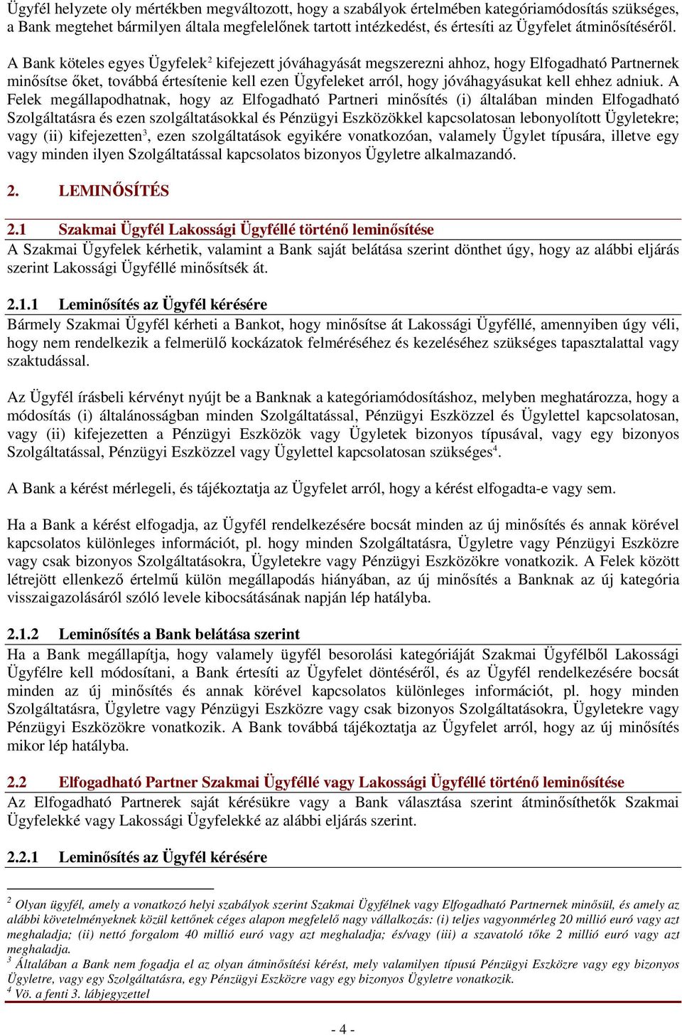 A Bank köteles egyes Ügyfelek 2 kifejezett jóváhagyását megszerezni ahhoz, hogy Elfogadható Partnernek minısítse ıket, továbbá értesítenie kell ezen Ügyfeleket arról, hogy jóváhagyásukat kell ehhez