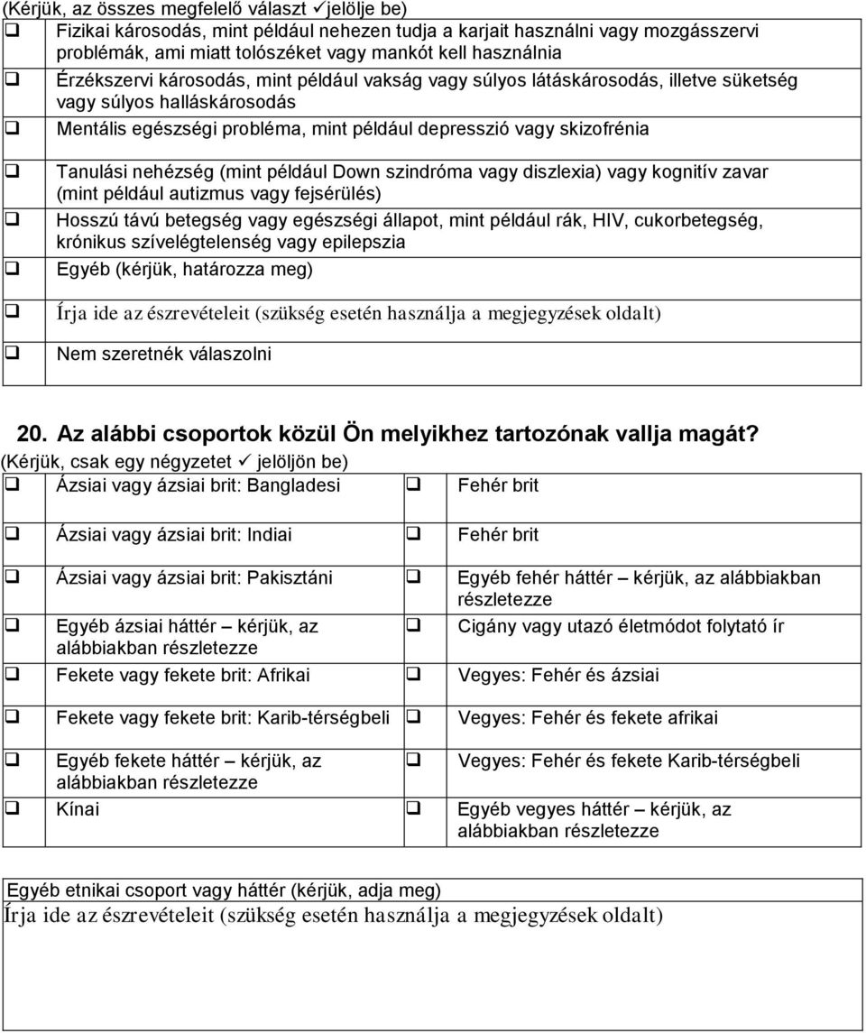 nehézség (mint például Down szindróma vagy diszlexia) vagy kognitív zavar (mint például autizmus vagy fejsérülés) Hosszú távú betegség vagy egészségi állapot, mint például rák, HIV, cukorbetegség,