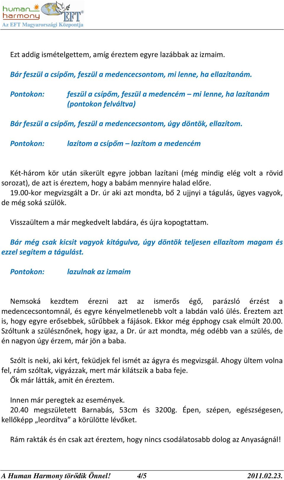 lazítom a csípőm lazítom a medencém Két-három kör után sikerült egyre jobban lazítani (még mindig elég volt a rövid sorozat), de azt is éreztem, hogy a babám mennyire halad előre. 19.