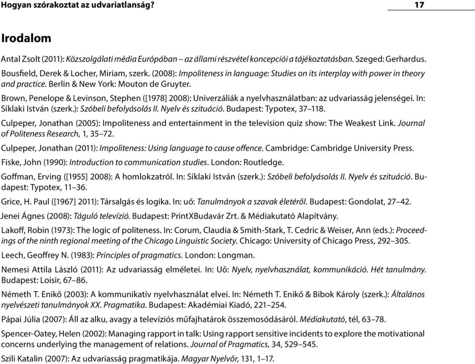 Brown, Penelope & Levinson, Stephen ([1978] 2008): Univerzáliák a nyelvhasználatban: az udvariasság jelenségei. In: Síklaki István (szerk.): Szóbeli befolyásolás II. Nyelv és szituáció.