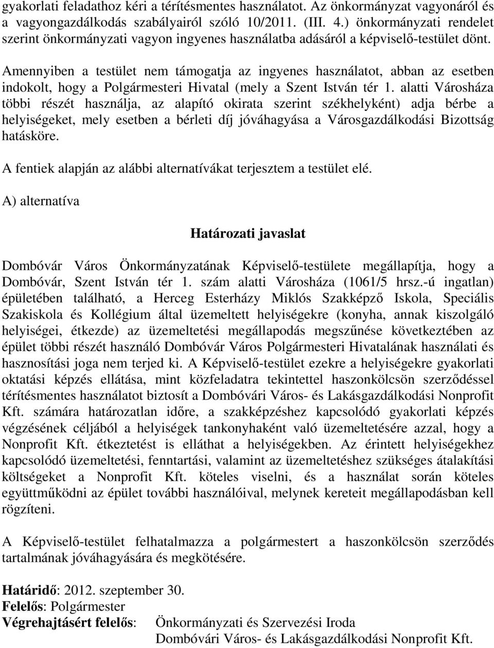 Amennyiben a testület nem támogatja az ingyenes használatot, abban az esetben indokolt, hogy a Polgármesteri Hivatal (mely a Szent István tér 1.