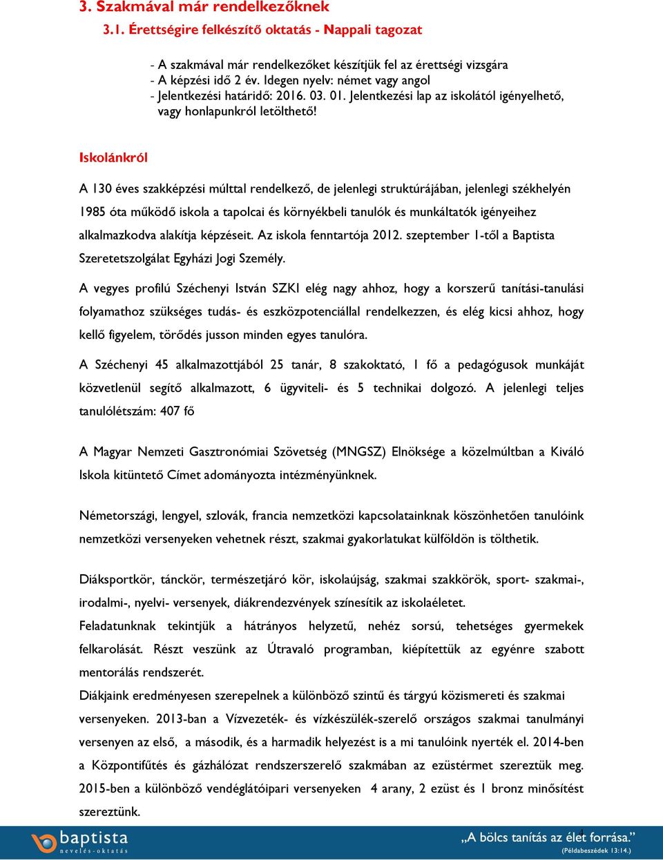 Iskolánkról A 130 éves szakképzési múlttal rendelkező, de jelenlegi struktúrájában, jelenlegi székhelyén 1985 óta működő iskola a tapolcai és környékbeli tanulók és munkáltatók igényeihez