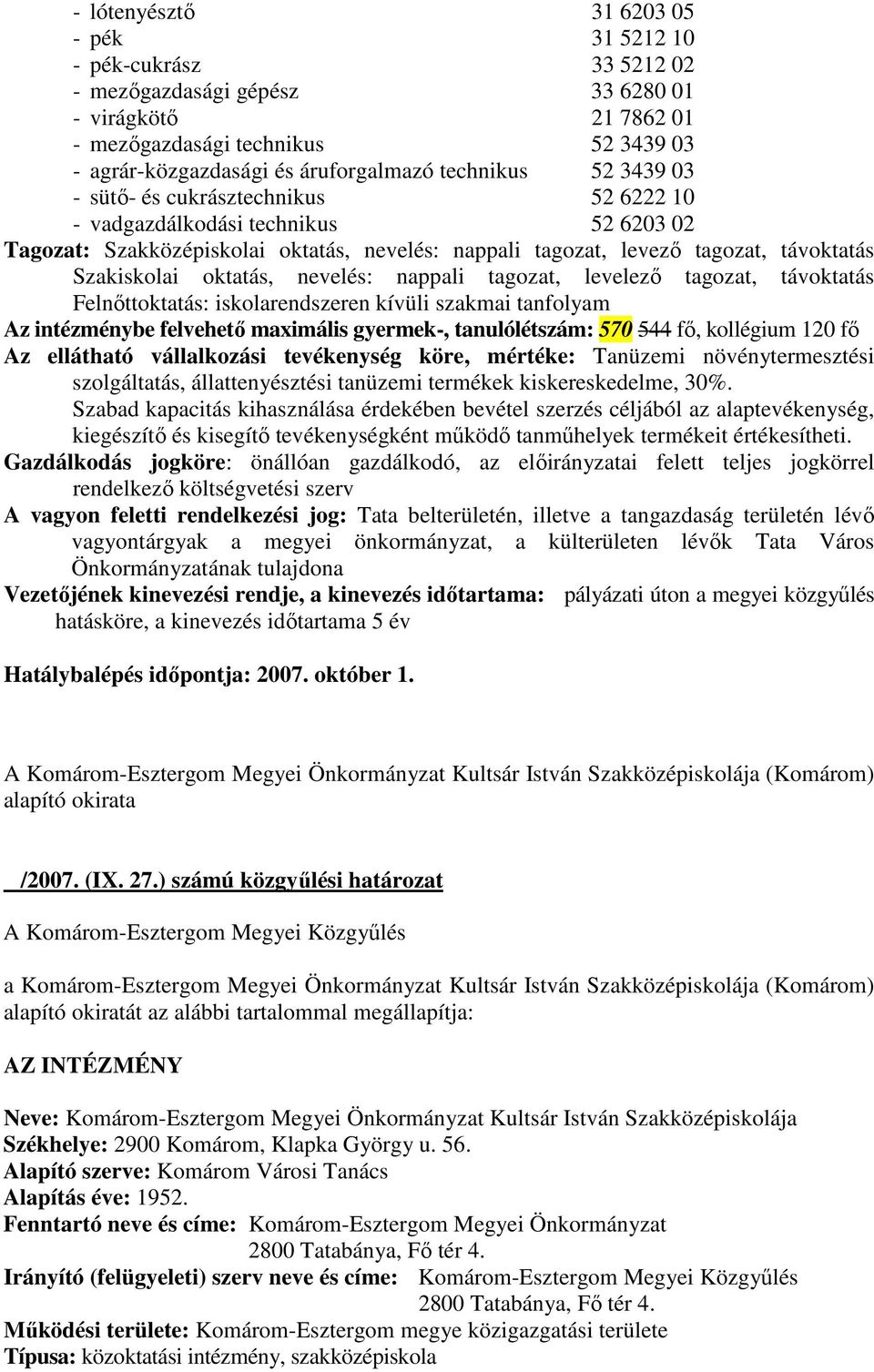 oktatás, nevelés: nappali tagozat, levelezı tagozat, távoktatás Felnıttoktatás: iskolarendszeren kívüli szakmai tanfolyam Az intézménybe felvehetı maximális gyermek-, tanulólétszám: 570 544 fı,