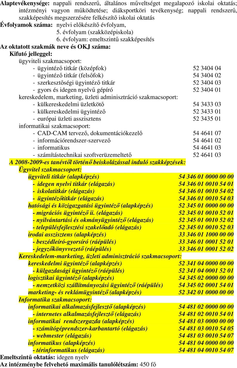 évfolyam: emeltszintő szakképesítés Az oktatott szakmák neve és OKJ száma: Kifutó jelleggel: ügyviteli szakmacsoport: - ügyintézı titkár (középfok) 52 3404 04 - ügyintézı titkár (felsıfok) 54 3404 02