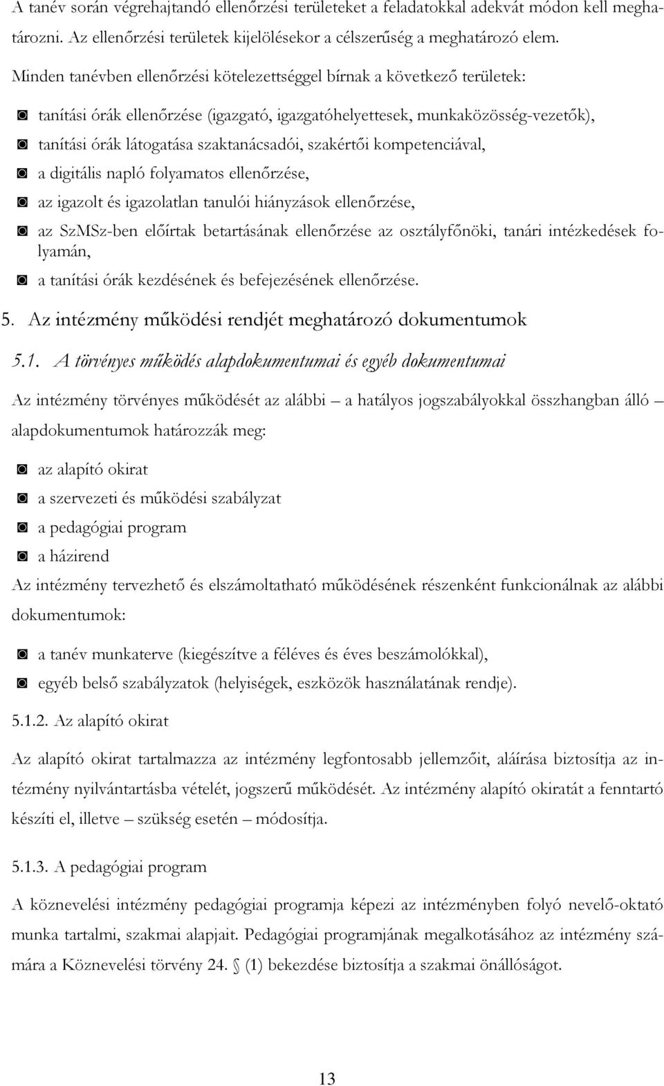 szakértői kompetenciával, a digitális napló folyamatos ellenőrzése, az igazolt és igazolatlan tanulói hiányzások ellenőrzése, az SzMSz-ben előírtak betartásának ellenőrzése az osztályfőnöki, tanári