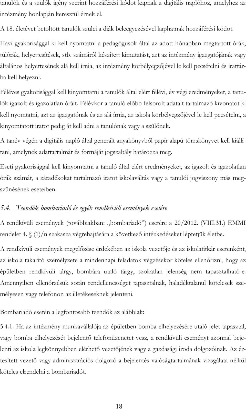 Havi gyakorisággal ki kell nyomtatni a pedagógusok által az adott hónapban megtartott órák, túlórák, helyettesítések, stb.