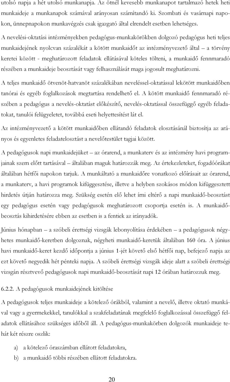 A nevelési-oktatási intézményekben pedagógus-munkakörökben dolgozó pedagógus heti teljes munkaidejének nyolcvan százalékát a kötött munkaidőt az intézményvezető által a törvény keretei között -