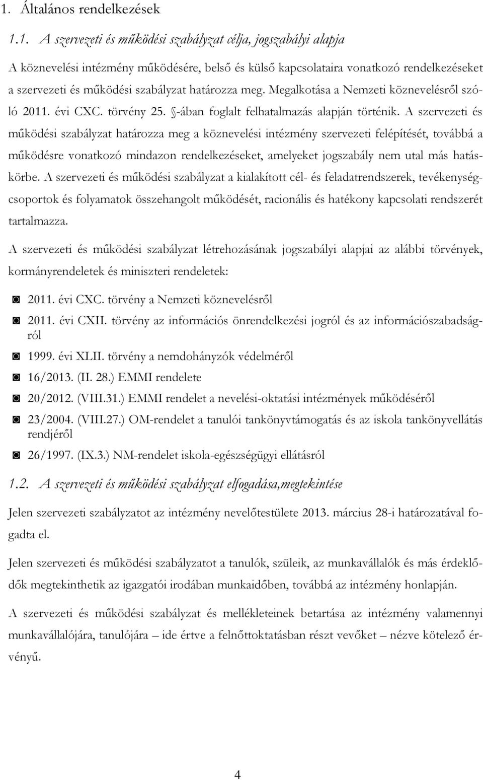 A szervezeti és működési szabályzat határozza meg a köznevelési intézmény szervezeti felépítését, továbbá a működésre vonatkozó mindazon rendelkezéseket, amelyeket jogszabály nem utal más hatáskörbe.