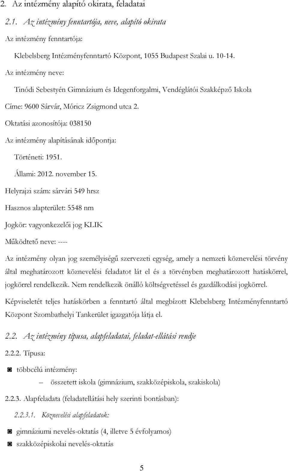 Oktatási azonosítója: 038150 Az intézmény alapításának időpontja: Történeti: 1951. Állami: 2012. november 15.