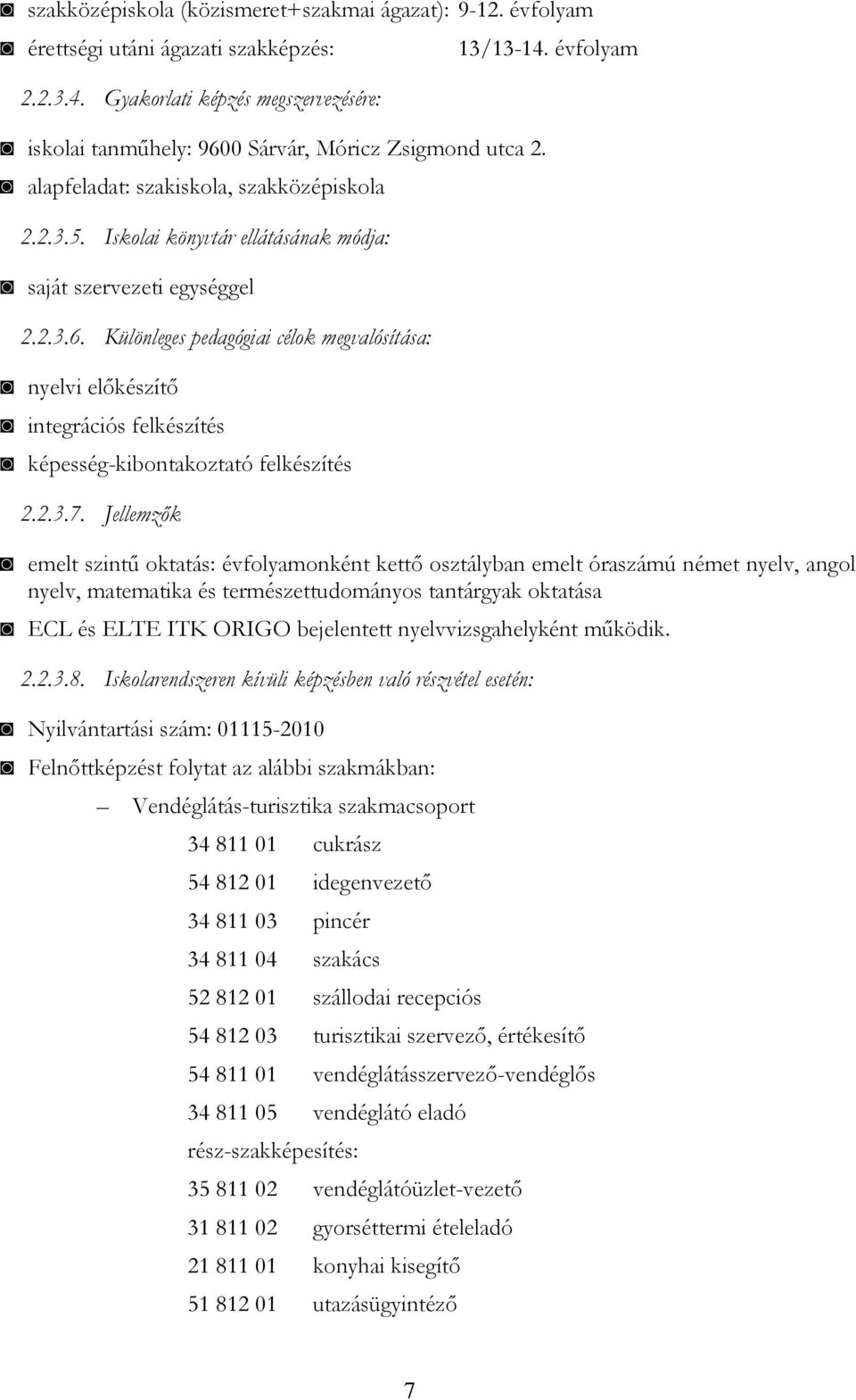 Különleges pedagógiai célok megvalósítása: nyelvi előkészítő integrációs felkészítés képesség-kibontakoztató felkészítés 2.2.3.7. Jellemzők 13/13-14.