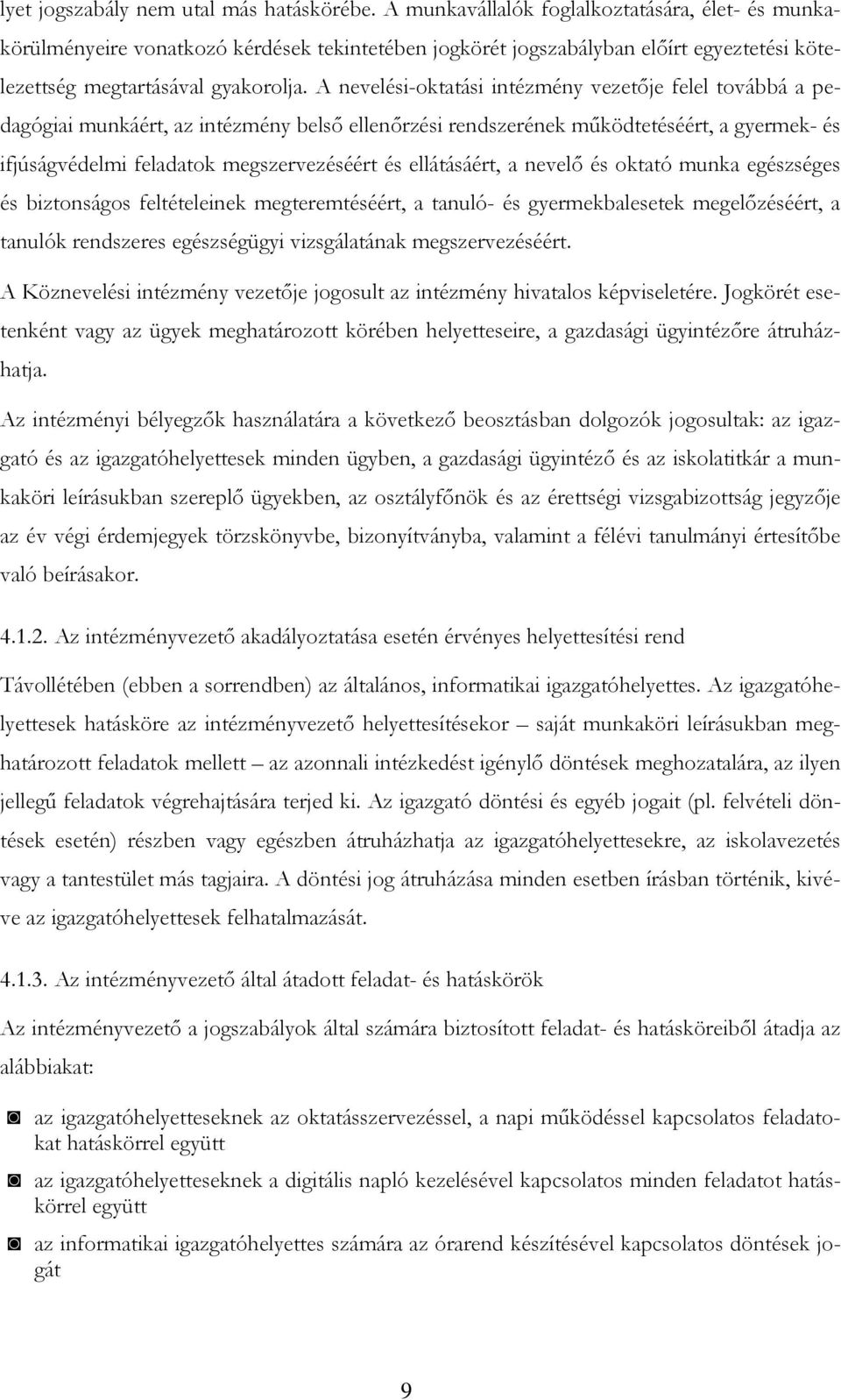 A nevelési-oktatási intézmény vezetője felel továbbá a pedagógiai munkáért, az intézmény belső ellenőrzési rendszerének működtetéséért, a gyermek- és ifjúságvédelmi feladatok megszervezéséért és