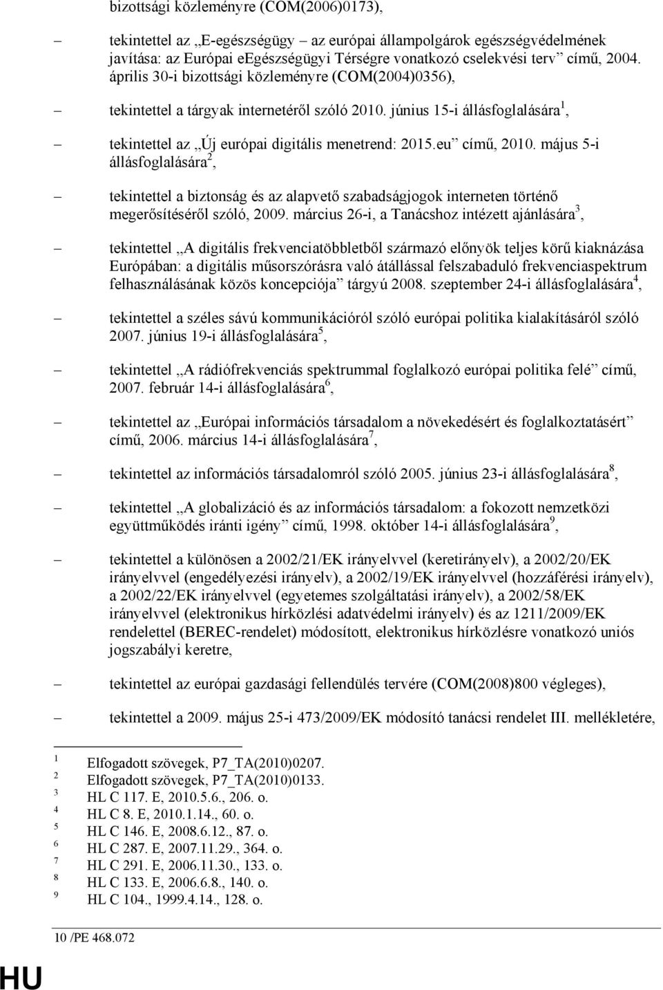 május 5-i állásfoglalására 2, tekintettel a biztonság és az alapvetı szabadságjogok interneten történı megerısítésérıl szóló, 2009.