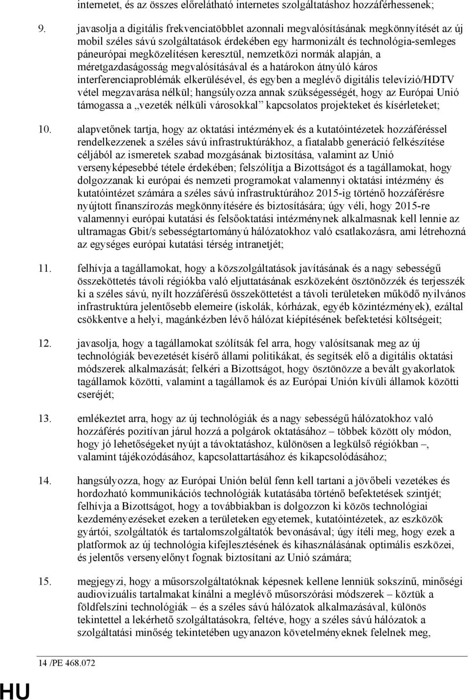 keresztül, nemzetközi normák alapján, a méretgazdaságosság megvalósításával és a határokon átnyúló káros interferenciaproblémák elkerülésével, és egyben a meglévı digitális televízió/hdtv vétel