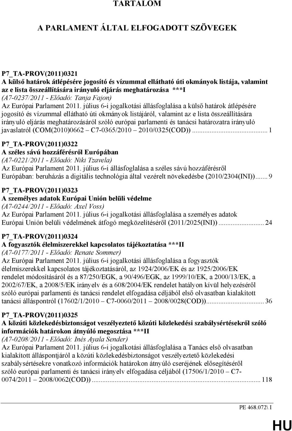 július 6-i jogalkotási állásfoglalása a külsı határok átlépésére jogosító és vízummal ellátható úti okmányok listájáról, valamint az e lista összeállítására irányuló eljárás meghatározásáról szóló