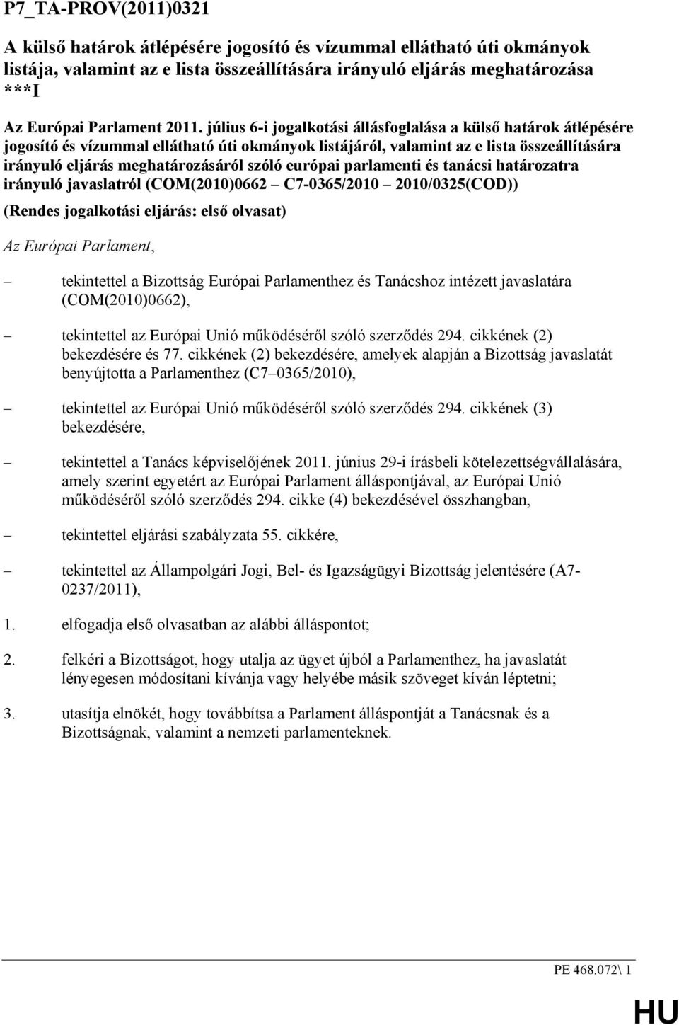 európai parlamenti és tanácsi határozatra irányuló javaslatról (COM(2010)0662 C7-0365/2010 2010/0325(COD)) (Rendes jogalkotási eljárás: elsı olvasat) Az Európai Parlament, tekintettel a Bizottság