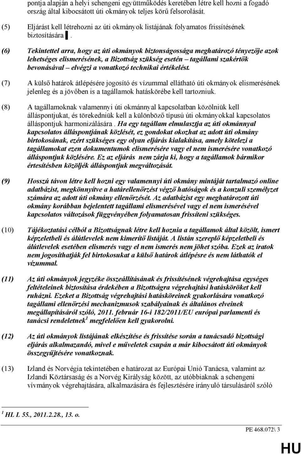 (6) Tekintettel arra, hogy az úti okmányok biztonságossága meghatározó tényezıje azok lehetséges elismerésének, a Bizottság szükség esetén tagállami szakértık bevonásával elvégzi a vonatkozó