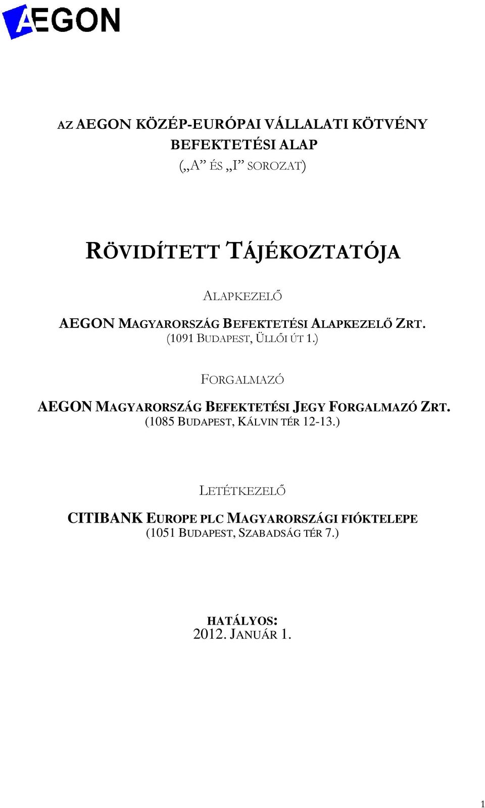 ) FORGALMAZÓ AEGON MAGYARORSZÁG BEFEKTETÉSI JEGY FORGALMAZÓ ZRT. (1085 BUDAPEST, KÁLVIN TÉR 12-13.