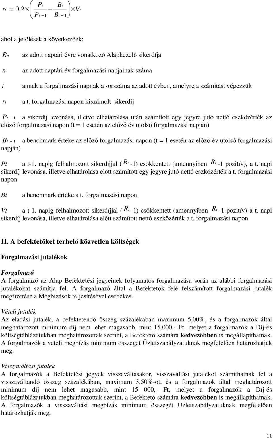 forgalmazási napon kiszámolt sikerdíj P t 1 a sikerdíj levonása, illetve elhatárolása után számított egy jegyre jutó nettó eszközérték az elızı forgalmazási napon (t = 1 esetén az elızı év utolsó