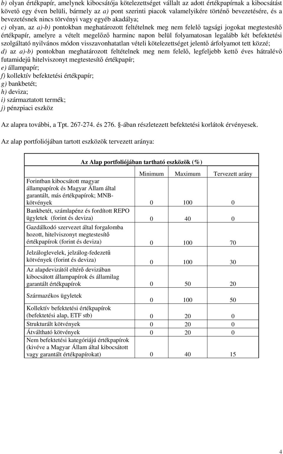 napon belül folyamatosan legalább két befektetési szolgáltató nyilvános módon visszavonhatatlan vételi kötelezettséget jelentı árfolyamot tett közzé; d) az a)-b) pontokban meghatározott feltételnek