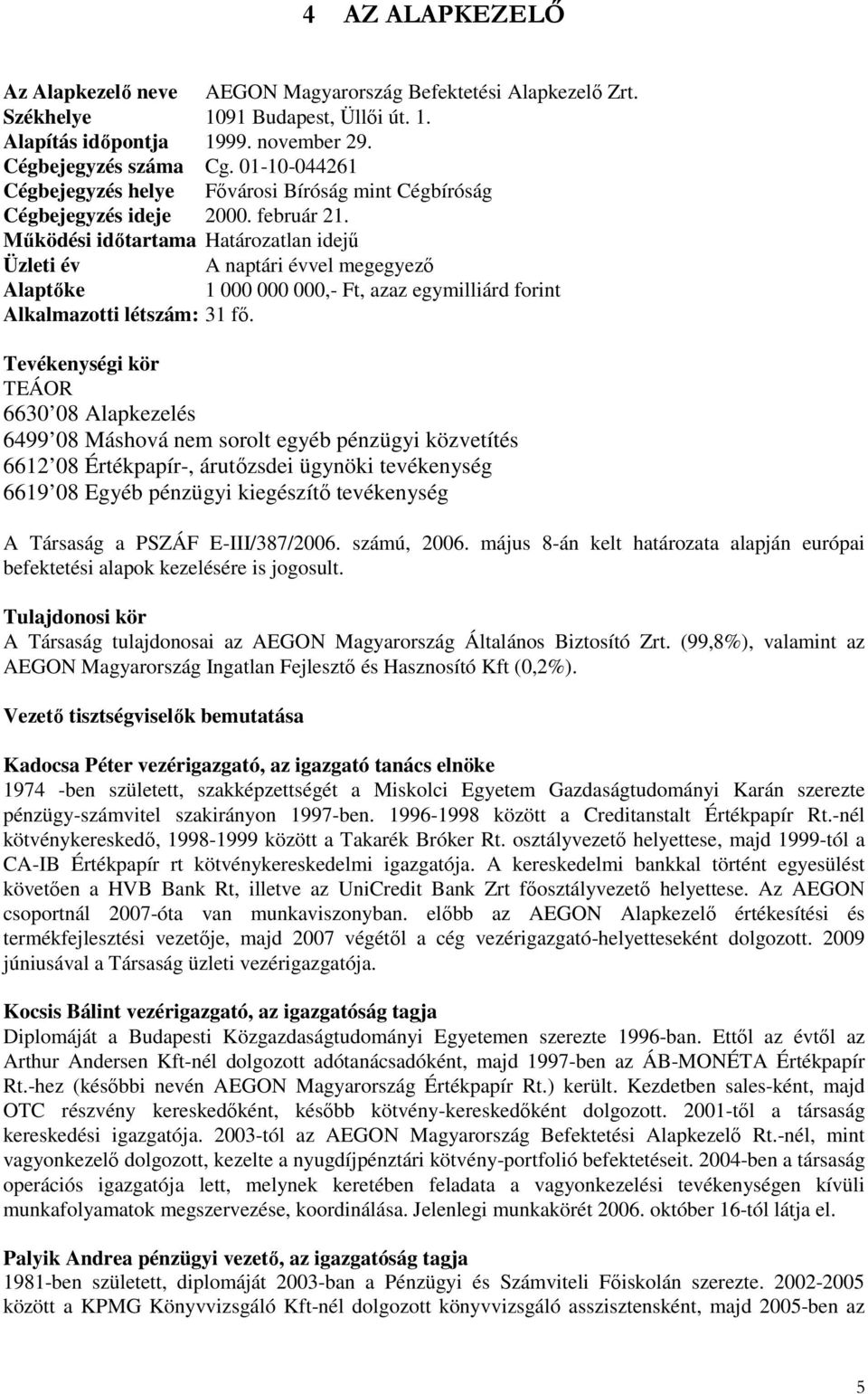 Mőködési idıtartama Határozatlan idejő Üzleti év A naptári évvel megegyezı Alaptıke 1 000 000 000,- Ft, azaz egymilliárd forint Alkalmazotti létszám: 31 fı.