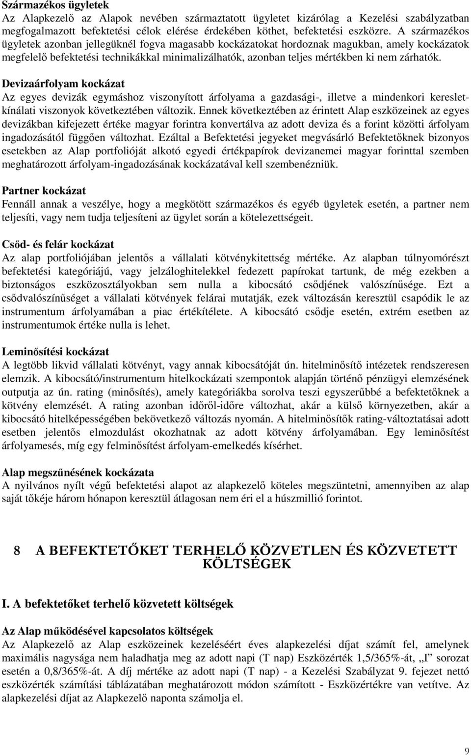 zárhatók. Devizaárfolyam kockázat Az egyes devizák egymáshoz viszonyított árfolyama a gazdasági-, illetve a mindenkori keresletkínálati viszonyok következtében változik.