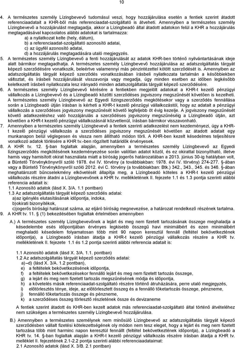 tartalmazza: a) a nyilatkozat kelte (hely, dátum), b) a referenciaadat-szolgáltató azonosító adatai, c) az ügyfél azonosító adatai, d) a hozzájárulás megtagadására utaló megjegyzés. 5.