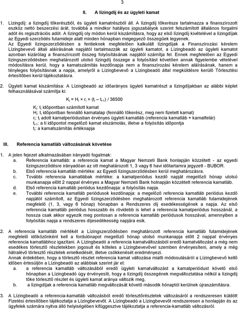 A lízingdíj oly módon kerül kiszámításra, hogy az első lízingdíj kivételével a lízingdíjak az Egyedi szerződés futamideje alatt minden hónapban megegyező összegűek legyenek.