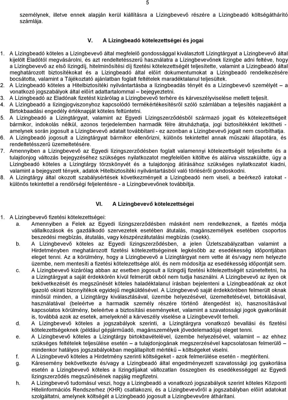 lízingbe adni feltéve, hogy a Lízingbevevő az első lízingdíj, hitelminősítési díj fizetési kötelezettségét teljesítette, valamint a Lízingbeadó által meghatározott biztosítékokat és a Lízingbeadó