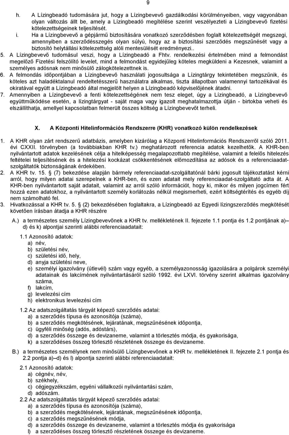 Ha a Lízingbevevő a gépjármű biztosítására vonatkozó szerződésben foglalt kötelezettségét megszegi, amennyiben a szerződésszegés olyan súlyú, hogy az a biztosítási szerződés megszűnését vagy a