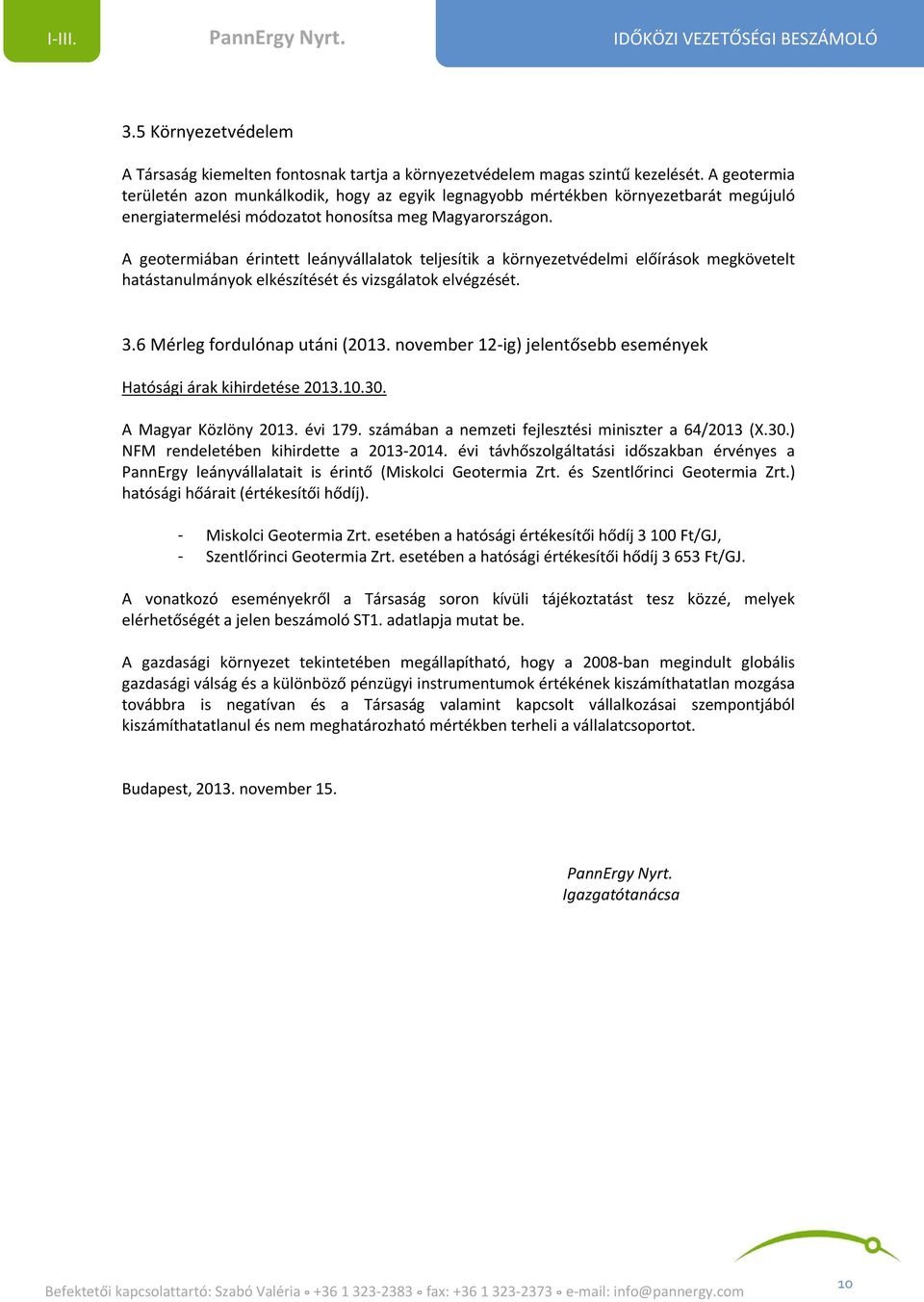 A geotermiában érintett leányvállalatok teljesítik a környezetvédelmi előírások megkövetelt hatástanulmányok elkészítését és vizsgálatok elvégzését. 3.6 Mérleg fordulónap utáni (2013.