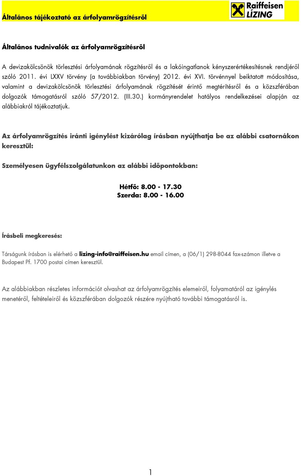 törvénnyel beiktatott módosítása, valamint a devizakölcsönök törlesztési árfolyamának rögzítését érintı megtérítésrıl és a közszférában dolgozók támogatásról szóló 57/2012. (III.30.