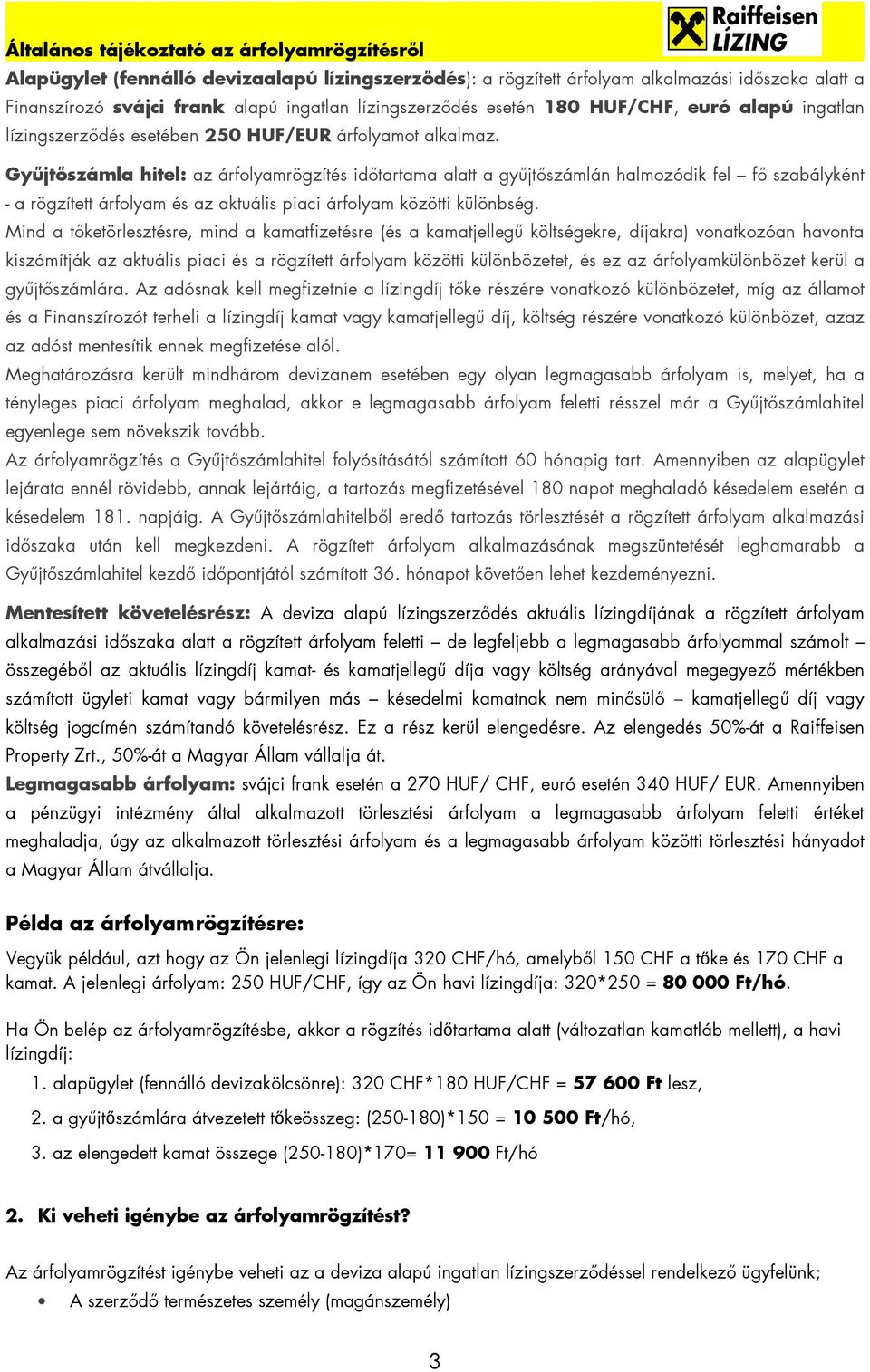 Győjtıszámla hitel: az árfolyamrögzítés idıtartama alatt a győjtıszámlán halmozódik fel fı szabályként - a rögzített árfolyam és az aktuális piaci árfolyam közötti különbség.