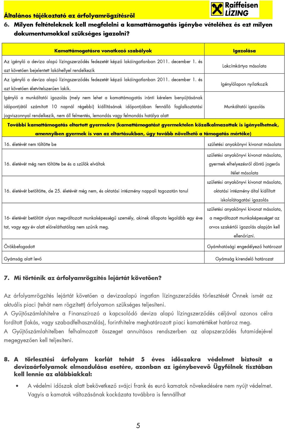 és azt követıen bejelentett lakóhellyel rendelkezik Az igénylı a deviza alapú lízingszerzıdés fedezetét képzı lakóingatlanban 2011. december 1. és azt követıen életvitelszerően lakik.