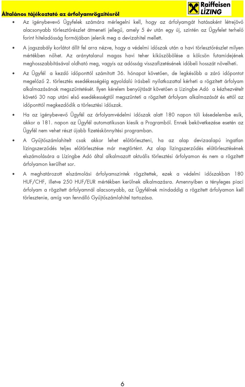 Az aránytalanul magas havi teher kiküszöbölése a kölcsön futamidejének meghosszabbításával oldható meg, vagyis az adósság visszafizetésének idıbeli hosszát növelheti.