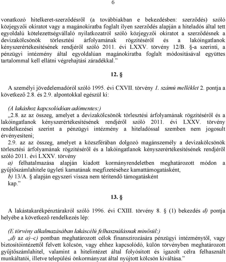 évi LXXV. törvény 12/B. -a szerinti, a pénzügyi intézmény által egyoldalúan magánokiratba foglalt módosításával együttes tartalommal kell ellátni végrehajtási záradékkal. 12. A személyi jövedelemadóról szóló 1995.