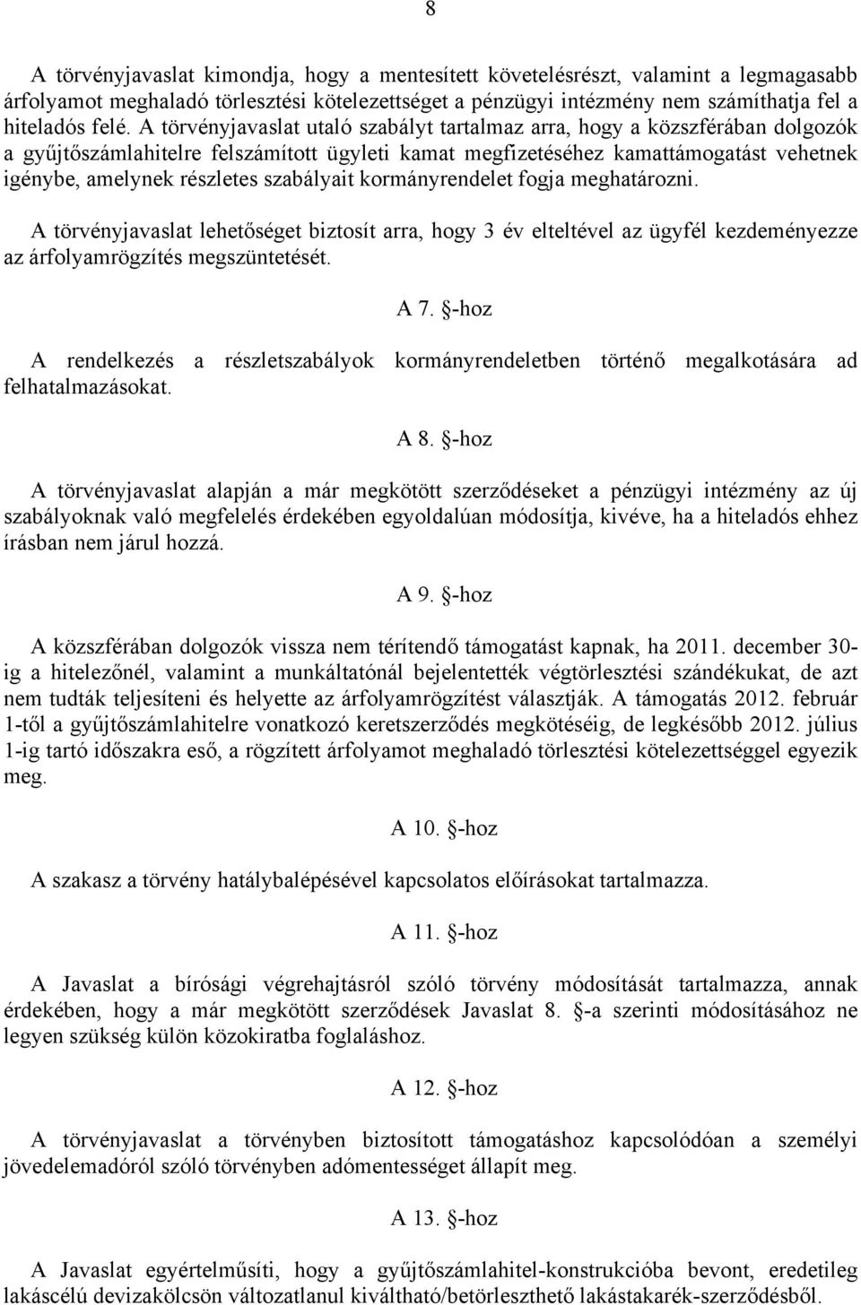 szabályait kormányrendelet fogja meghatározni. A törvényjavaslat lehetőséget biztosít arra, hogy 3 év elteltével az ügyfél kezdeményezze az árfolyamrögzítés megszüntetését. A 7.