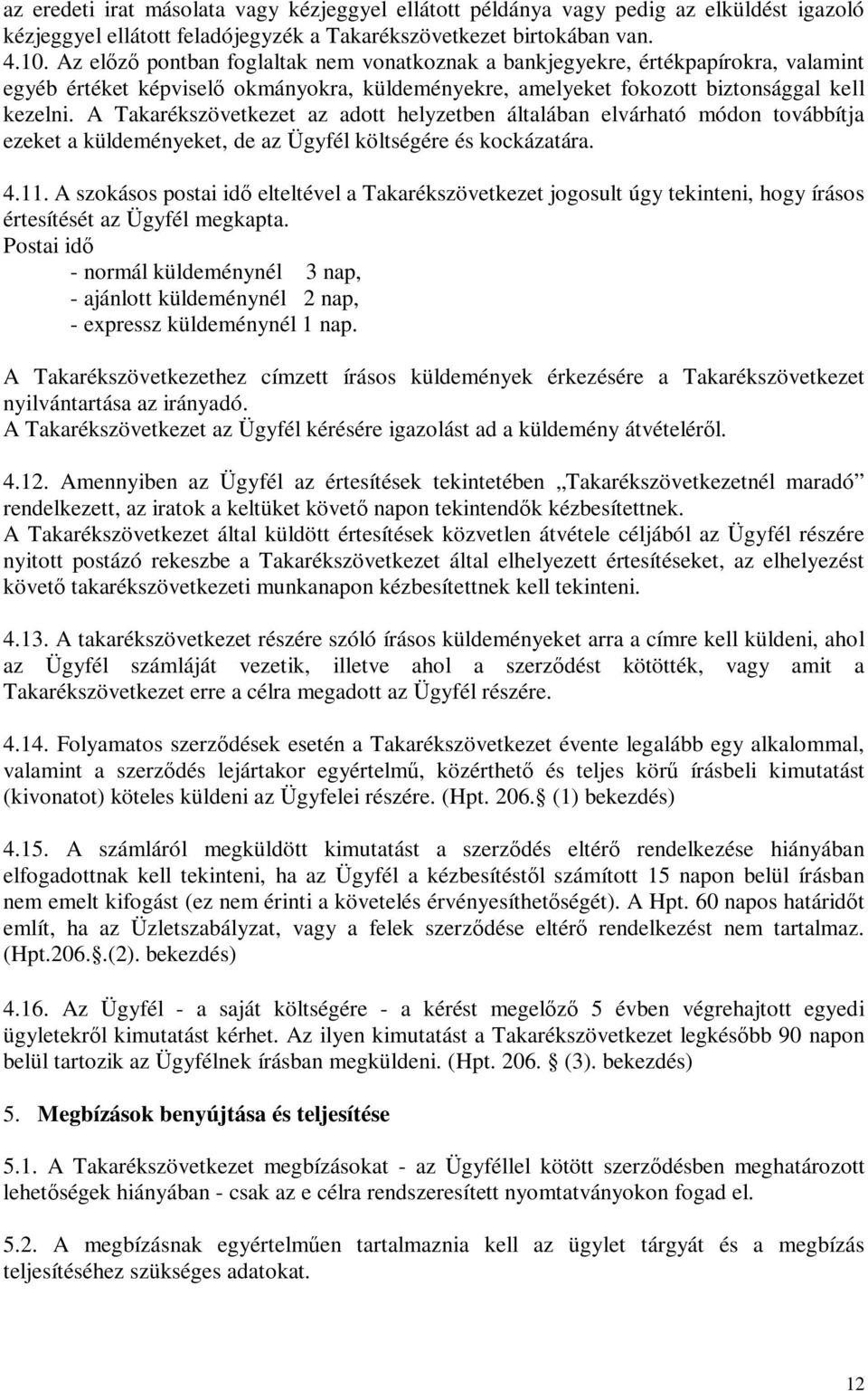 A Takarékszövetkezet az adott helyzetben általában elvárható módon továbbítja ezeket a küldeményeket, de az Ügyfél költségére és kockázatára. 4.11.