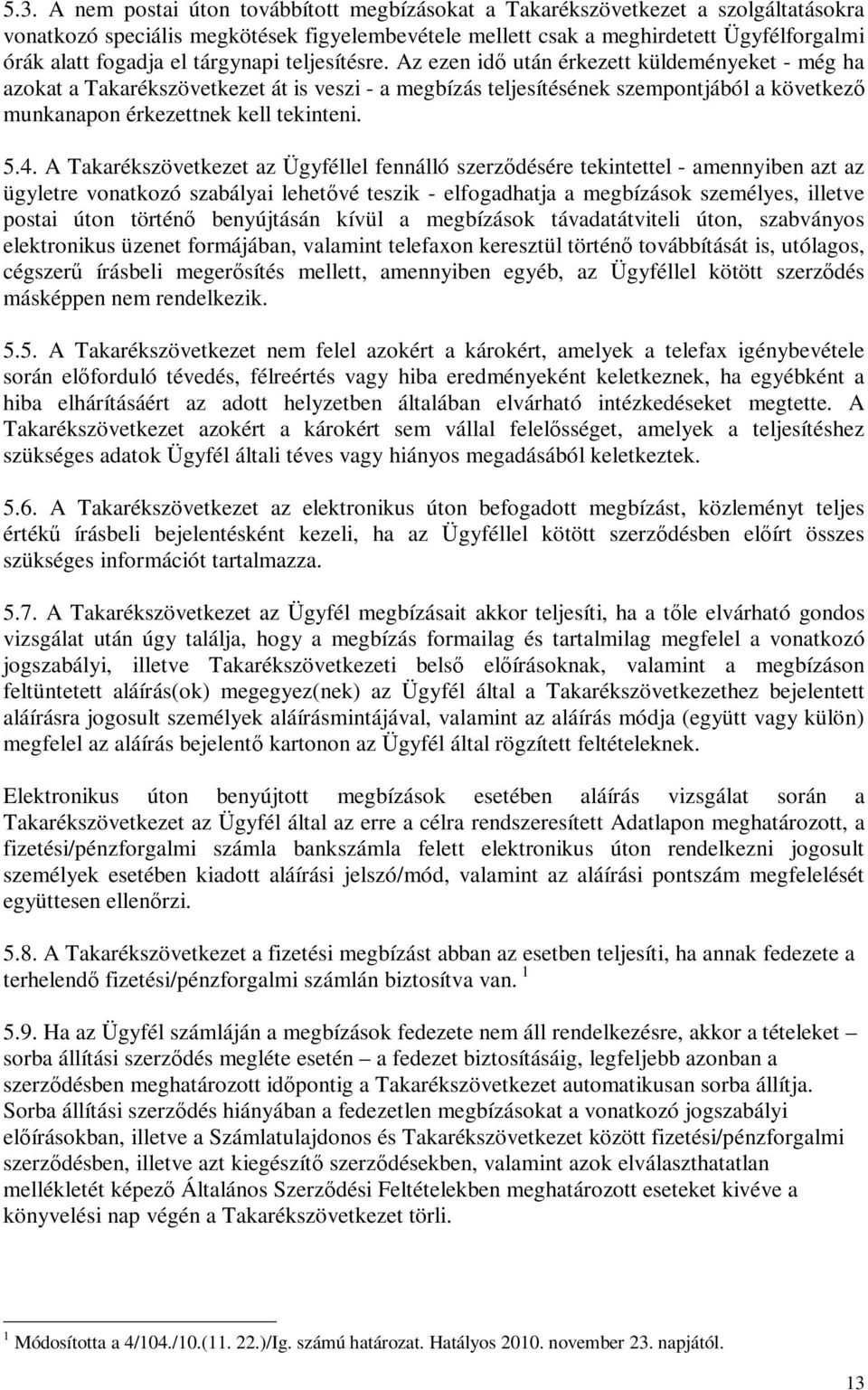 Az ezen idı után érkezett küldeményeket - még ha azokat a Takarékszövetkezet át is veszi - a megbízás teljesítésének szempontjából a következı munkanapon érkezettnek kell tekinteni. 5.4.